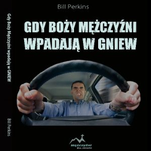 Książka: Gdy Boży Mężczyźni wpadają w gniew - Bill Perkins