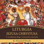 Książka: LITURGIA JEZUSA CHRYSTUSA - ks. Krzysztof Porosło