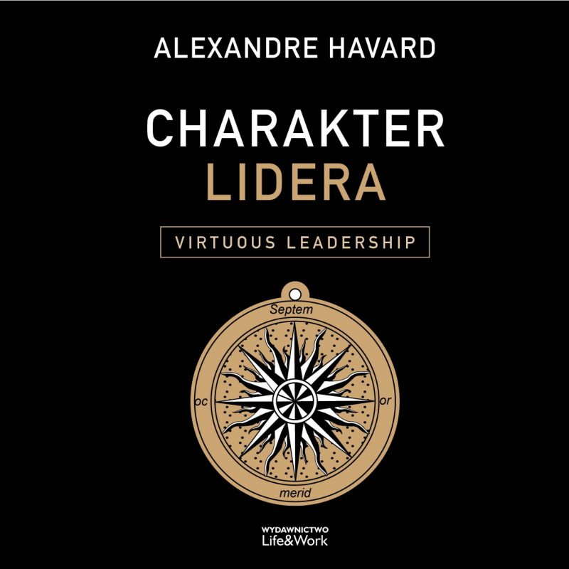 Charakter lidera. Virtuous Leadership – Alexandre Havard
