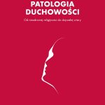 Patologia duchowości. Od niezdrowej religijności do dojrzałej wiary. (ks. Krzysztof Grzywocz) - obrazek 2