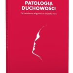 Patologia duchowości. Od niezdrowej religijności do dojrzałej wiary. (ks. Krzysztof Grzywocz) - obrazek 3