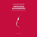Patologia duchowości. Od niezdrowej religijności do dojrzałej wiary. (ks. Krzysztof Grzywocz)