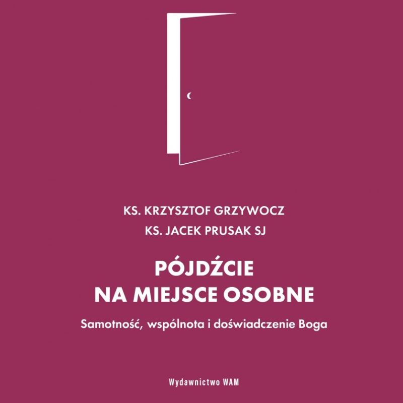 Pójdźcie na miejsce osobne Samotność, wspólnota i doświadczenie Boga (ks. Krzysztof Grzywocz, Jacek Prusak SJ)